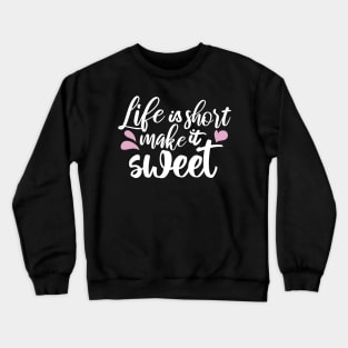 Life is Short, Make It Sweet II - Motivational Quote Crewneck Sweatshirt